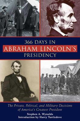 366 Days in Abraham Lincoln's Presidency by Stephen A. Wynalda