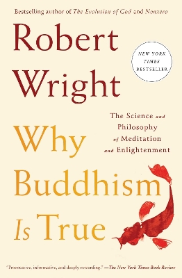 Why Buddhism is True: The Science and Philosophy of Meditation and Enlightenment by Robert Wright