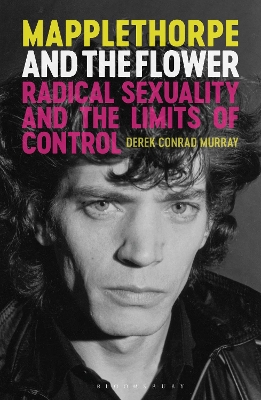 Mapplethorpe and the Flower: Radical Sexuality and the Limits of Control book