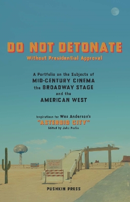 DO NOT DETONATE Without Presidential Approval: A Portfolio on the Subjects of Mid-century Cinema, the Broadway Stage and the American West book