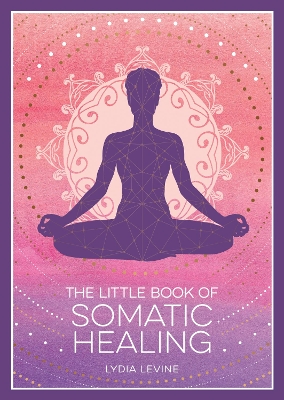 The Little Book of Somatic Healing: A Beginner’s Guide to the Art of Body Psychology book