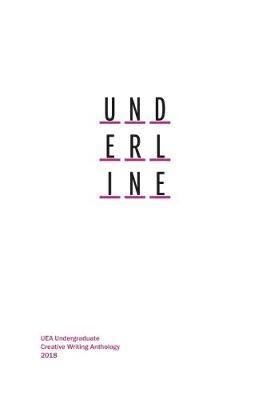 Underline: UEA Undergraduate Creative Writing Anthology: 2018 book