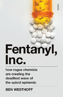 Fentanyl, Inc.: how rogue chemists are creating the deadliest wave of the opioid epidemic by Ben Westhoff