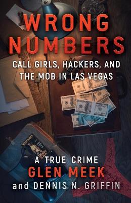 Wrong Numbers: Call Girls, Hackers, And The Mob In Las Vegas book