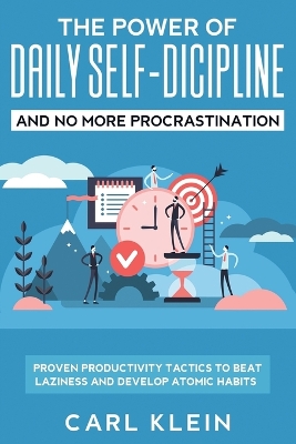 The Power Of Daily Self -Discipline And No More Procrastination 2 in 1 Book: Proven Productivity Tactics To Beat Laziness And Develop Atomic Habits by Carl Klein