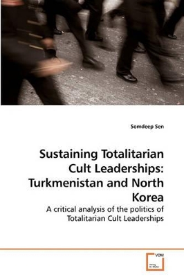 Sustaining Totalitarian Cult Leaderships: Turkmenistan and North Korea book