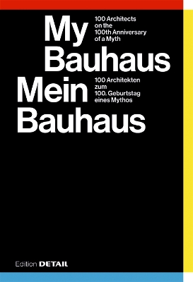 My Bauhaus – Mein Bauhaus: 100 Architekten zum 100. Geburtstag eines Mythos / 100 Architects on the 100th Anniversary of a Myth book