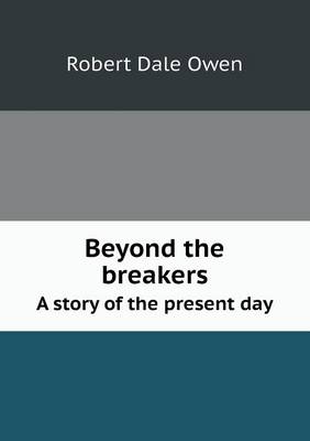 Beyond the Breakers a Story of the Present Day by Robert Dale Owen