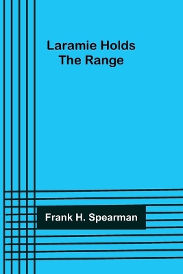 Laramie Holds the Range by Frank H. Spearman