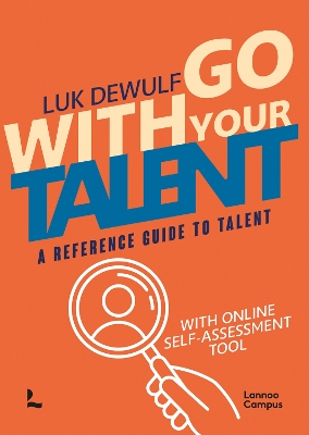 Go With Your Talent: A Reference Guide to Talent - With Online Self-Assessment Tool by Luk Dewulf