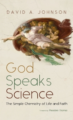 God Speaks Science: The Simple Chemistry of Life and Faith by David A Johnson