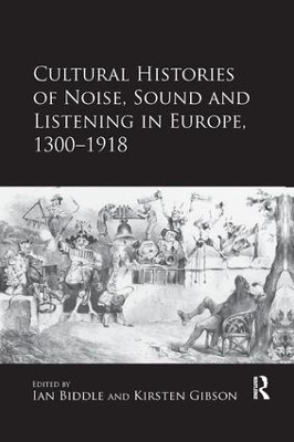 Cultural Histories of Noise, Sound and Listening in Europe, 1300-1918 by Kirsten Gibson