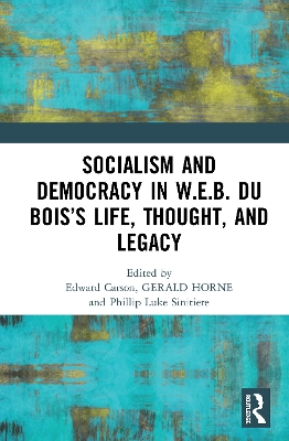 Socialism and Democracy in W.E.B. Du Bois’s Life, Thought, and Legacy book