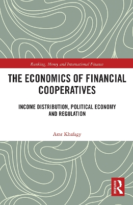 The Economics of Financial Cooperatives: Income Distribution, Political Economy and Regulation book