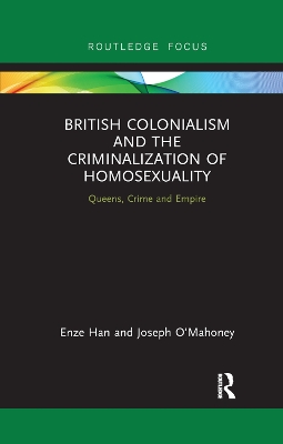 British Colonialism and the Criminalization of Homosexuality: Queens, Crime and Empire book