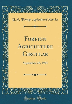 Foreign Agriculture Circular: September 28, 1953 (Classic Reprint) by U. S. Foreign Agricultural Service