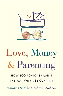 Love, Money, and Parenting: How Economics Explains the Way We Raise Our Kids by Matthias Doepke