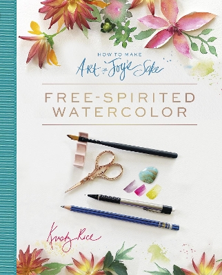 How to Make Art for Joy’s Sake: Free-Spirited Watercolor book