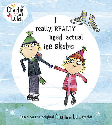I Really, Really Need Actual Ice Skates by Lauren Child