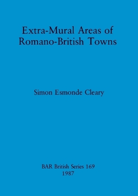 Extra-Mural areas of Romano-British towns by Simon Esmonde Cleary