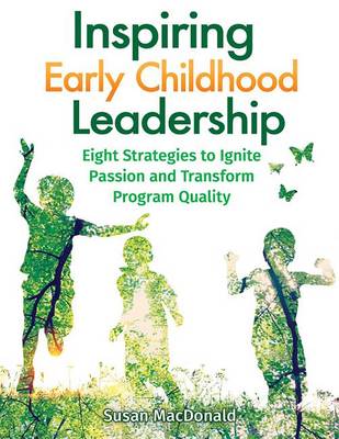 Inspiring Early Childhood Leadership Inspiring Early Childhood Leadership: Eight Strategies to Ignite Passion and Transform Program Quaeight Strategies to Ignite Passion and Transform Program Quality Lity book