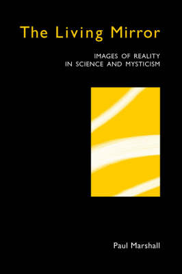 The Living Mirror: Images of Reality in Science and Mysticism by Paul Marshall