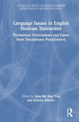 Language Issues in English Medium Instruction: Theoretical Orientations and Cases from Disciplinary Practitioners by Amy Bik May Tsui