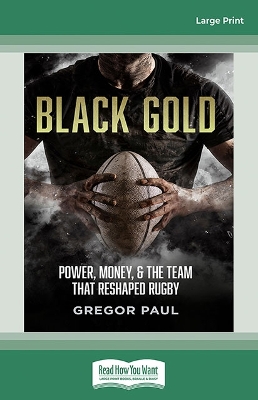 Black Gold: The story of how the All Blacks became rugby's most valuable asset by Gregor Paul