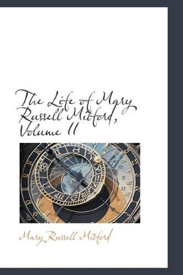 The The Life of Mary Russell Mitford, Volume II by Mary Russell Mitford