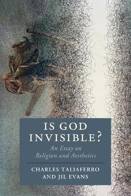 Is God Invisible?: An Essay on Religion and Aesthetics by Charles Taliaferro