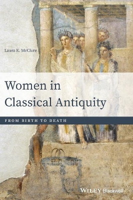 Women in Classical Antiquity: From Birth to Death by Laura K. McClure