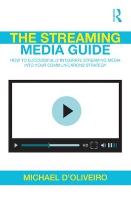 The Streaming Media Guide: How to Successfully Integrate Streaming Media Into Your Communications Strategy by Michael D'Oliveiro