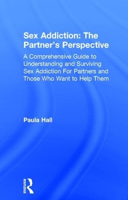 Sex Addiction: The Partner's Perspective by Paula Hall