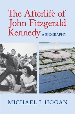The Afterlife of John Fitzgerald Kennedy: A Biography book
