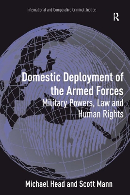 Domestic Deployment of the Armed Forces: Military Powers, Law and Human Rights by Michael Head