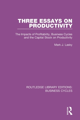 Three Essays on Productivity (RLE: Business Cycles): The Impacts of Profitability, Business Cycles and the Capital Stock on Productivity by Mark J. Lasky