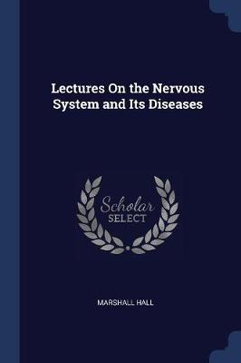 Lectures on the Nervous System and Its Diseases by Marshall Hall
