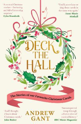 Deck the Hall: The Stories of our Favourite Christmas Carols by Andrew Gant