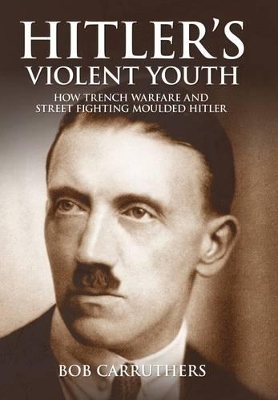Hitler's Violent Youth by Bob Carruthers