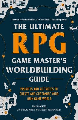 The Ultimate RPG Game Master's Worldbuilding Guide: Prompts and Activities to Create and Customize Your Own Game World by James D'Amato