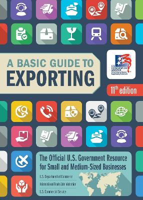 A Basic Guide to Exporting, 11th Edition: The Official US Government Resource for Small and Medium-Sized Businesses book