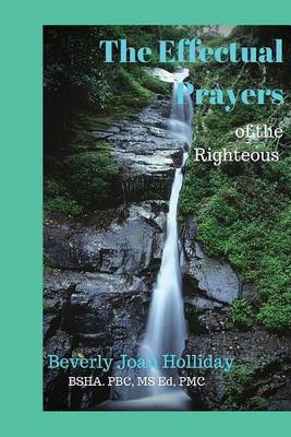 The Effectual Prayers of the Righteous by Beverly Joan Holliday
