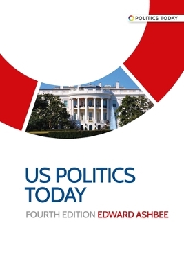 Us Politics Today: Fourth Edition by Edward Ashbee