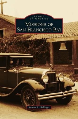 Missions of San Francisco Bay by Robert A. Bellezza