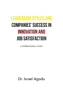 Leadership Styles and Companies' Success in Innovation and Job Satisfaction: A Correlational Study book