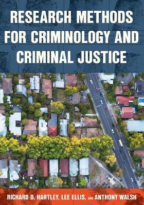 Research Methods for Criminology and Criminal Justice by Richard D. Hartley