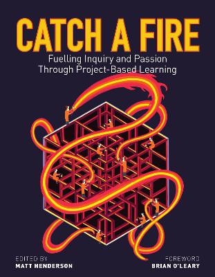 Catch a Fire: Fuelling Inquiry and Passion Through Project-Based Learning book