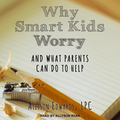 Why Smart Kids Worry: And What Parents Can Do to Help by Allyson Ryan