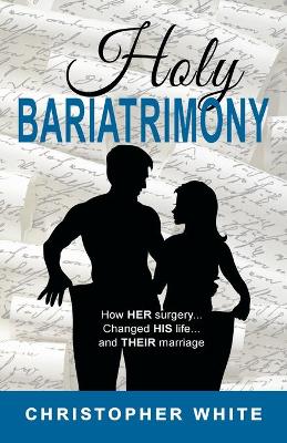 Holy Bariatrimony: How HER surgery...Changed HIS life...And THEIR marriage book