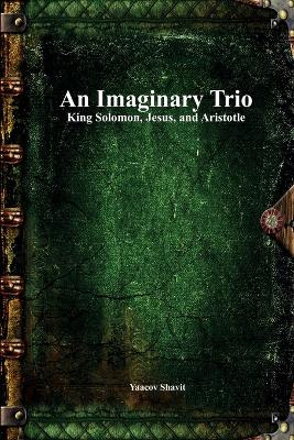 An Imaginary Trio: King Solomon, Jesus, and Aristotle book